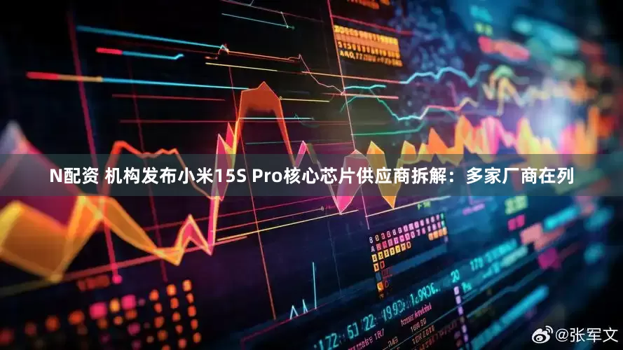 N配资 机构发布小米15S Pro核心芯片供应商拆解：多家厂商在列