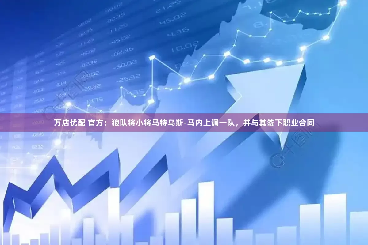 万店优配 官方：狼队将小将马特乌斯-马内上调一队，并与其签下职业合同